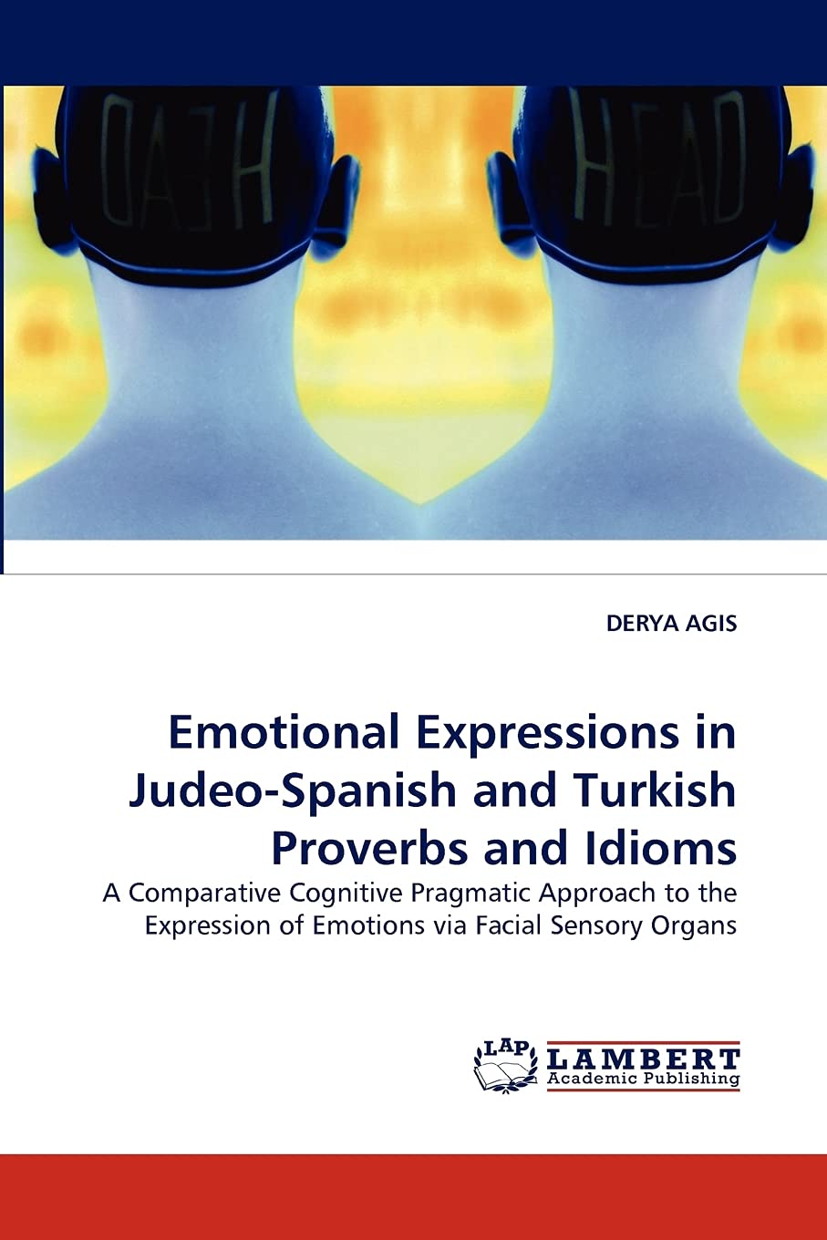Emotional Expressions in JudeoSpanish and Turkish Proverbs and Idioms: A Comparative Cognitive Pragmatic Approach to the Expres,Used