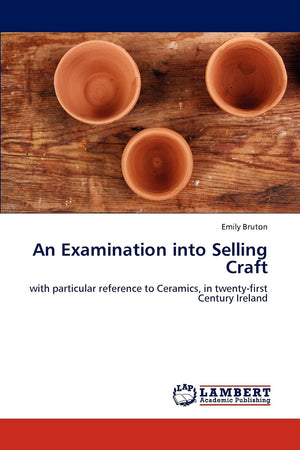 An Examination into Selling Craft: with particular reference to Ceramics, in twentyfirst Century Ireland,Used