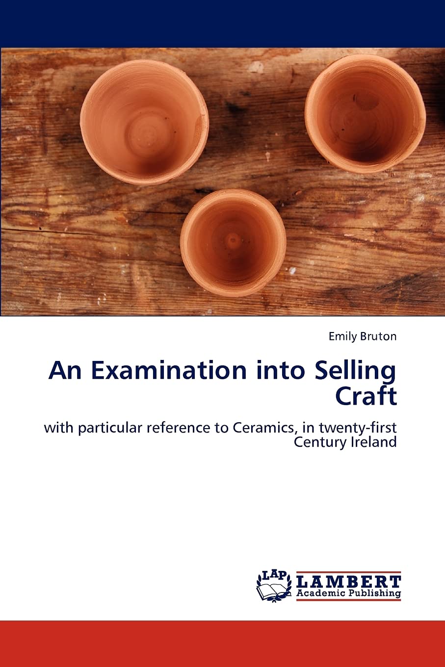 An Examination into Selling Craft: with particular reference to Ceramics, in twentyfirst Century Ireland,Used