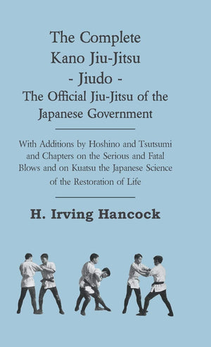 The Complete Kano JiuJitsu  Jiudo  The Official JiuJitsu of the Japanese Government: With Additions by Hoshino and Tsutsumi ,Used