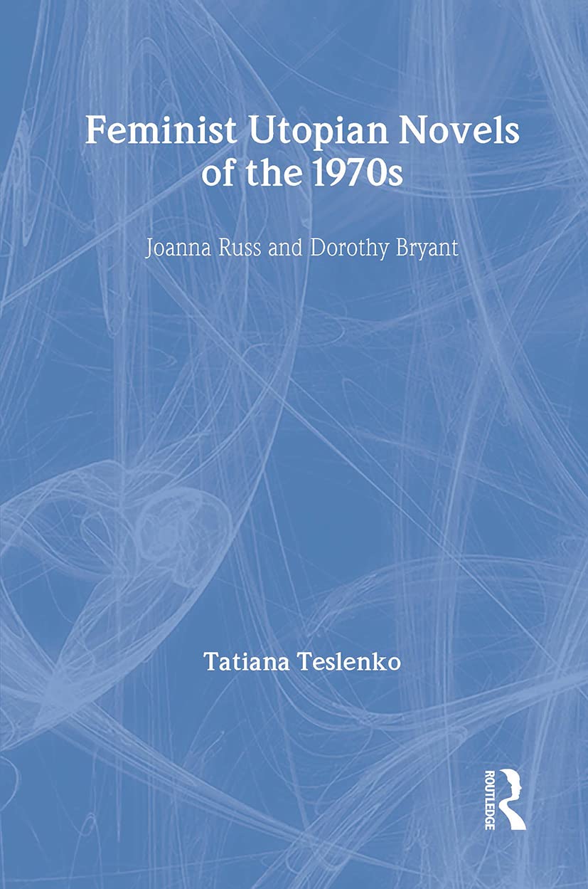 Feminist Utopian Novels of the 1970s: Joanna Russ and Dorothy Bryant (Literary Criticism and Cultural Theory),Used