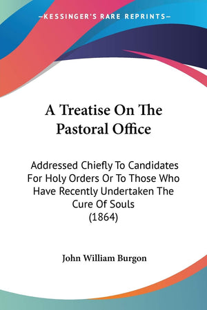A Treatise On The Pastoral Office: Addressed Chiefly To Candidates For Holy Orders Or To Those Who Have Recently Undertaken The ,Used