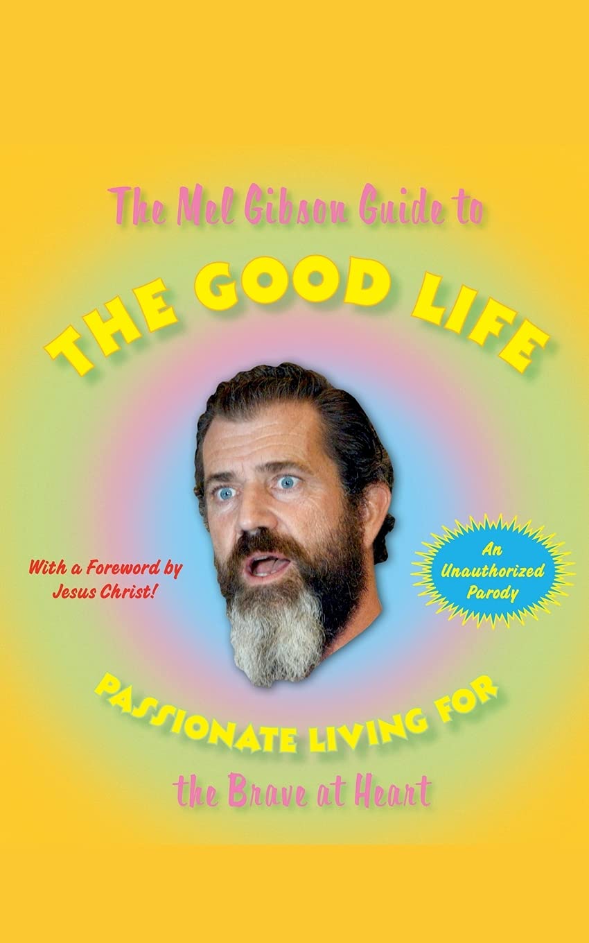 The Mel Gibson Guide to the Good Life: Passionate Living for the Brave at Heart,Used