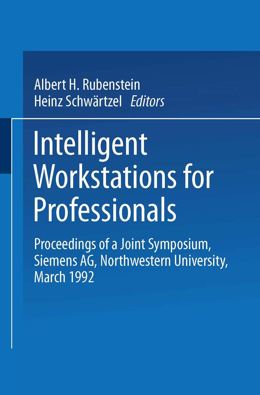 Intelligent Workstations for Professionals: Proceedings of a Joint Symposium Siemens AG Northwestern University, March 1992,Used