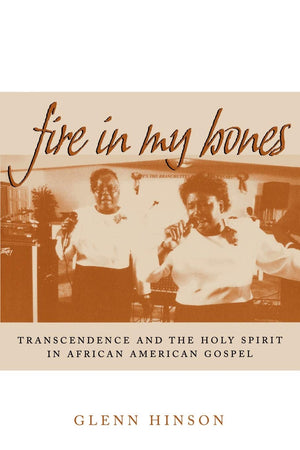 Fire In My Bones: Transcendence And The Holy Spirit In African American Gospel (Contemporary Ethnography),New
