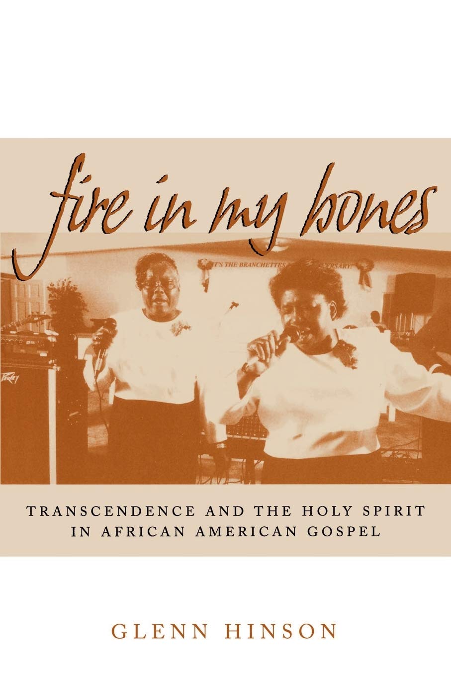 Fire In My Bones: Transcendence And The Holy Spirit In African American Gospel (Contemporary Ethnography),New