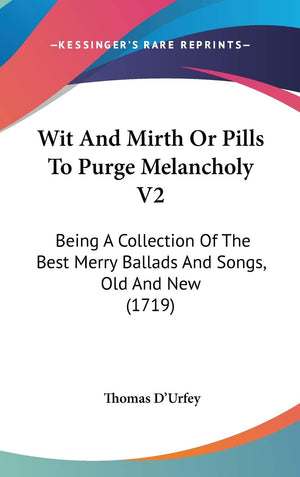 Wit And Mirth Or Pills To Purge Melancholy V2: Being A Collection Of The Best Merry Ballads And Songs, Old And New (1719),New