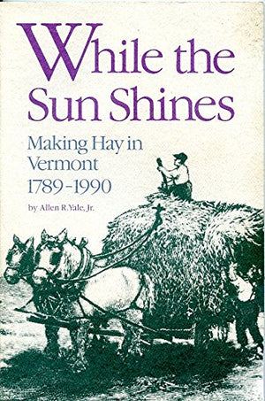 While the Sun Shines: Making Hay in Vermont 17891990,Used