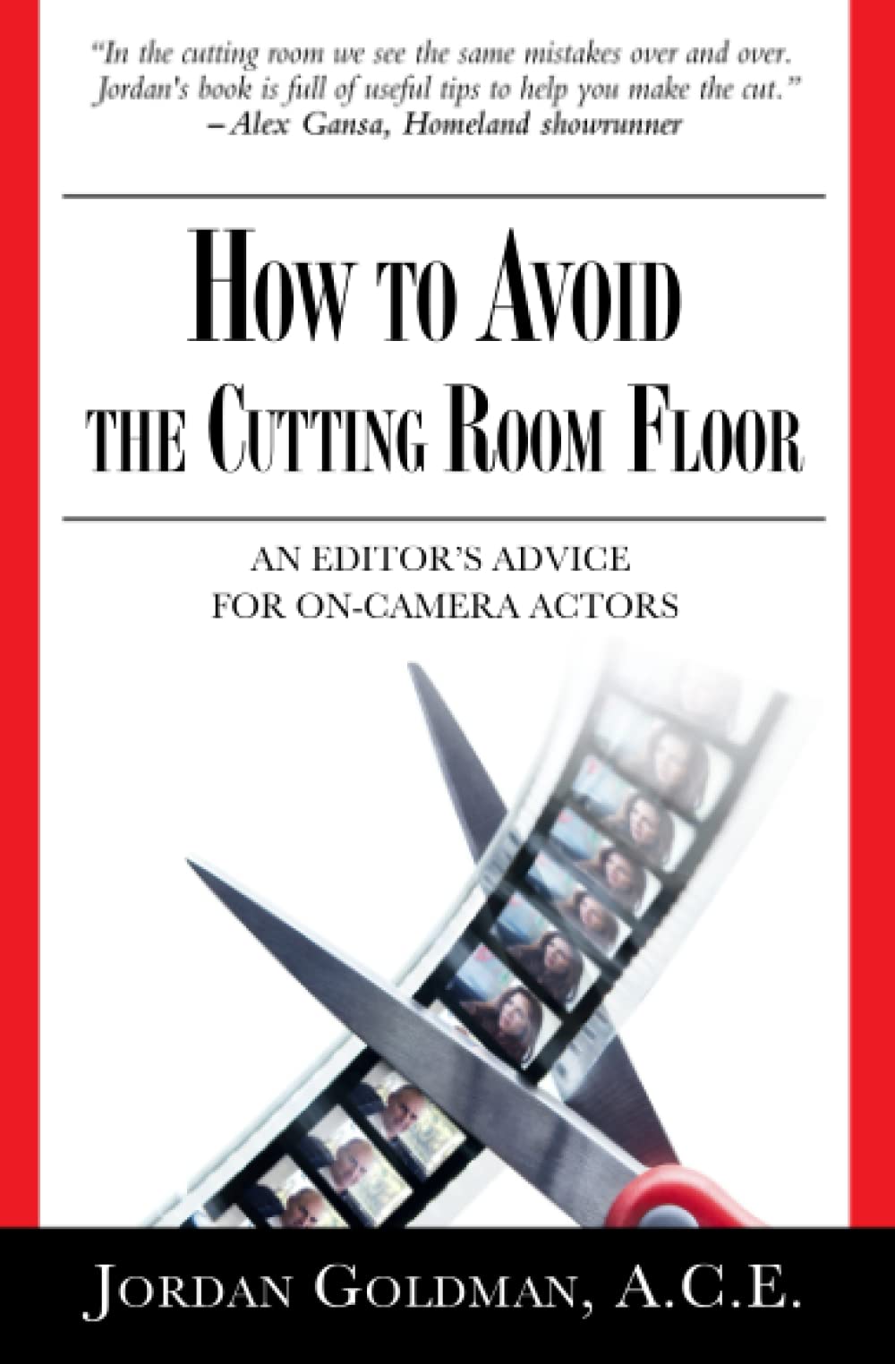How To Avoid The Cutting Room Floor: An Editor'S Advice For Oncamera Actors,New