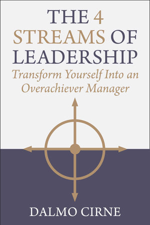 The 4 Streams Of Leadership: Transform Yourself Into An Overachiever Manager