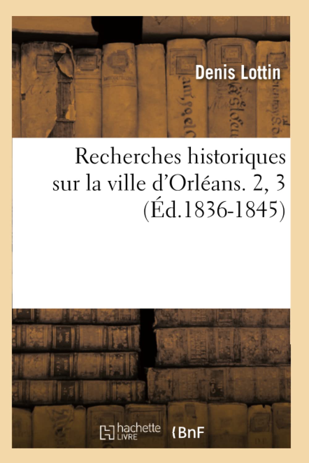 Recherches Historiques Sur La Ville D'Orlans. 2, 3 (D.18361845) (Histoire) (French Edition),Used