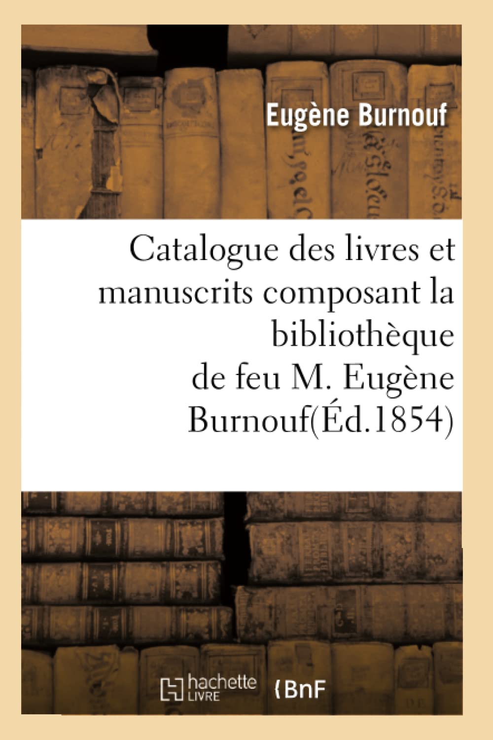 Catalogue Des Livres Et Manuscrits Composant La Bibliothque de Feu M. Eugne Burnouf(d.1854) (Litterature) (French Edition),Used