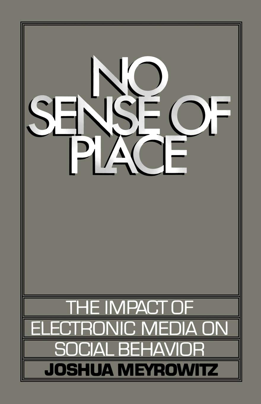 No Sense of Place: The Impact of Electronic Media on Social Behavior,New
