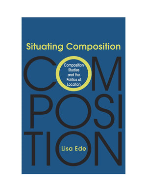 Situating Composition: Composition Studies And The Politics Of Location,Used