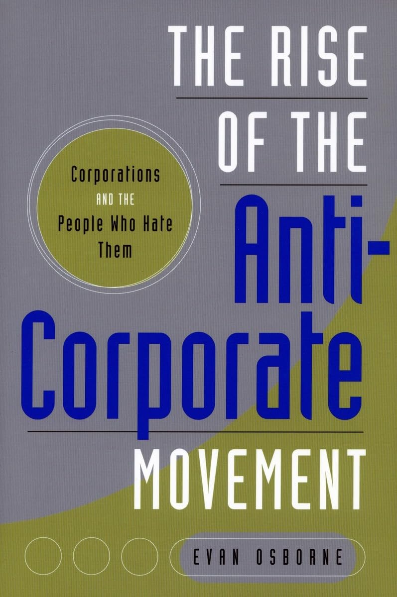 The Rise Of The Anticorporate Movement: Corporations And The People Who Hate Them,New