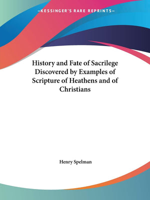 History and Fate of Sacrilege Discovered by Examples of Scripture of Heathens and of Christians,Used