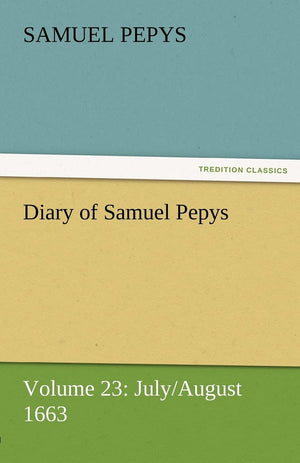 Diary of Samuel Pepys  Volume 23: July/August 1663,Used