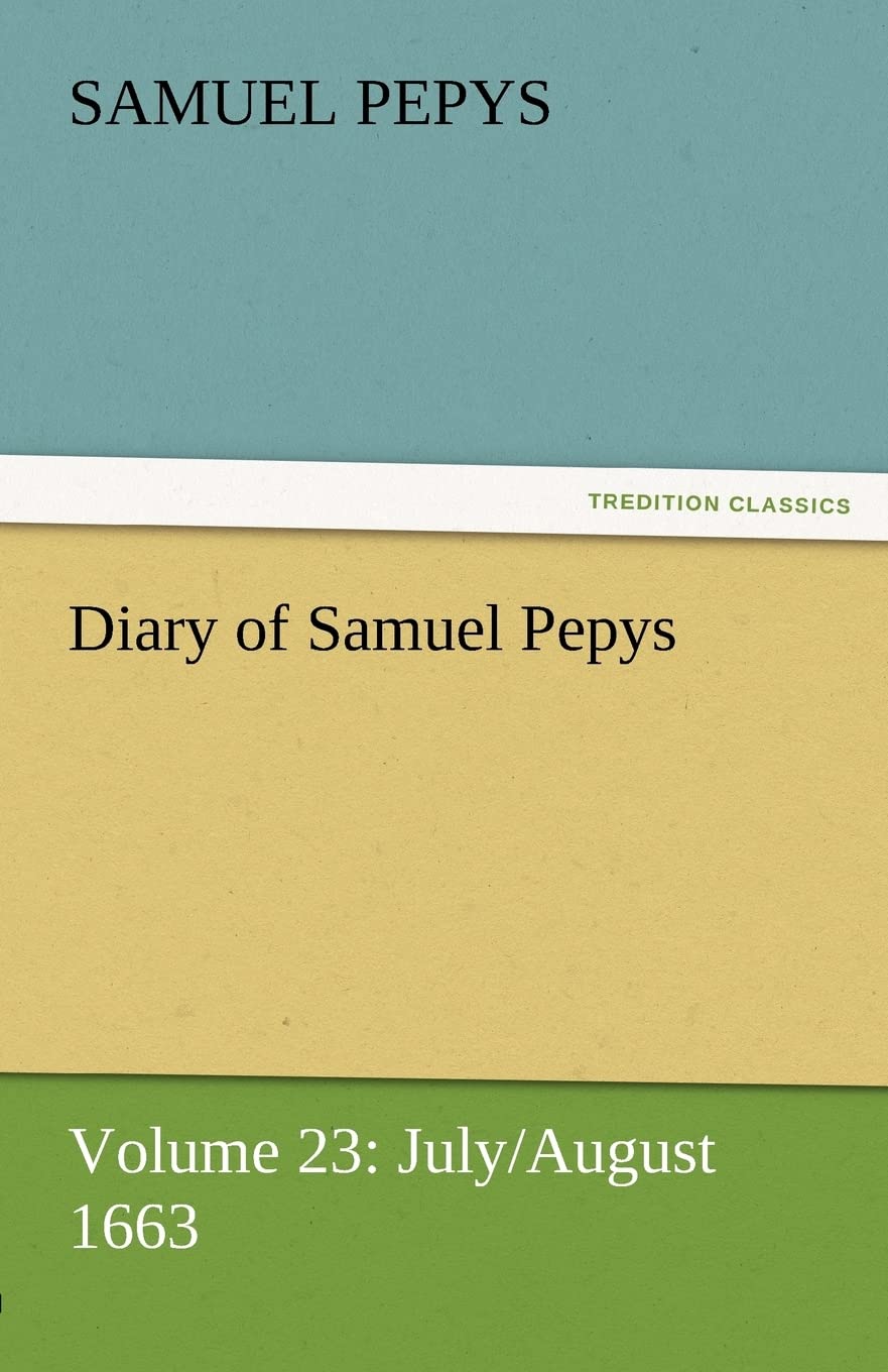 Diary of Samuel Pepys  Volume 23: July/August 1663,Used
