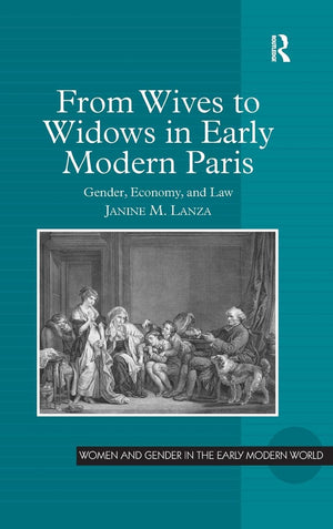 From Wives to Widows in Early Modern Paris: Gender, Economy, and Law (Women and Gender in the Early Modern World),New