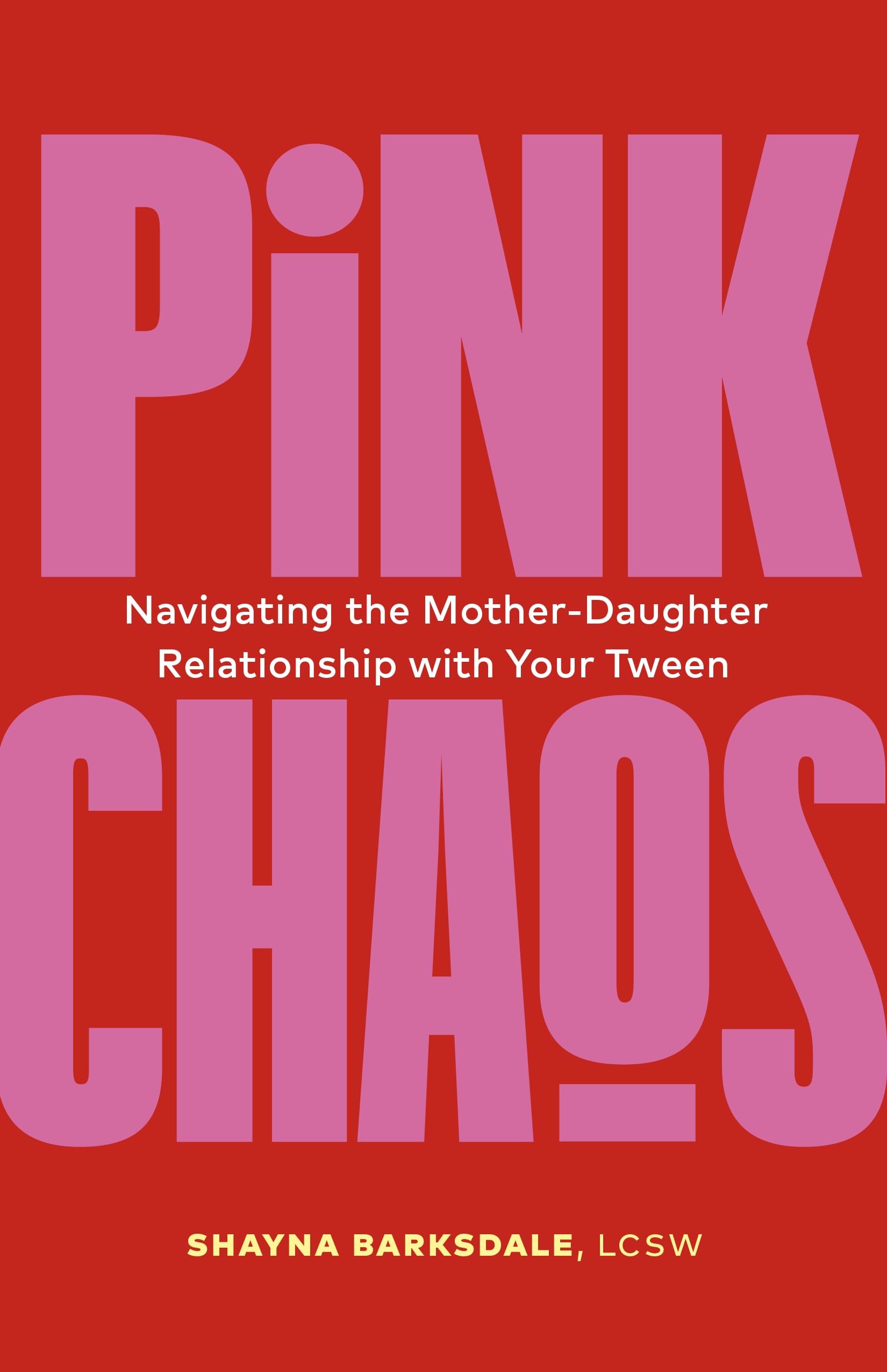 Pink Chaos: Navigating the MotherDaughter Relationship with Your Tween,New