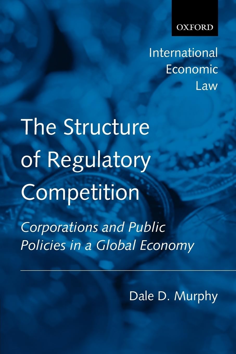 The Structure Of Regulatory Competition: Corporations And Public Policies In A Global Economy (International Economic Law Series