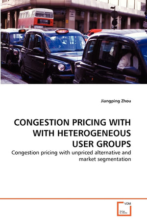 CONGESTION PRICING WITH WITH HETEROGENEOUS USER GROUPS: Congestion pricing with unpriced alternative and market segmentation,Used