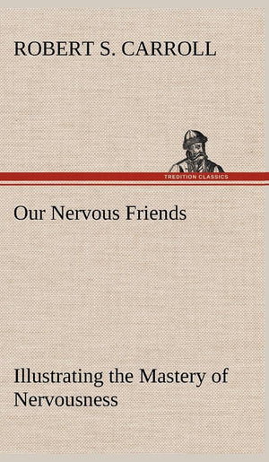 Our Nervous Friends  Illustrating the Mastery of Nervousness,Used