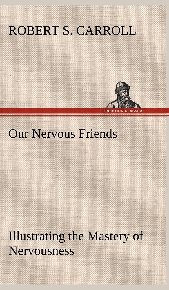 Our Nervous Friends  Illustrating the Mastery of Nervousness,Used