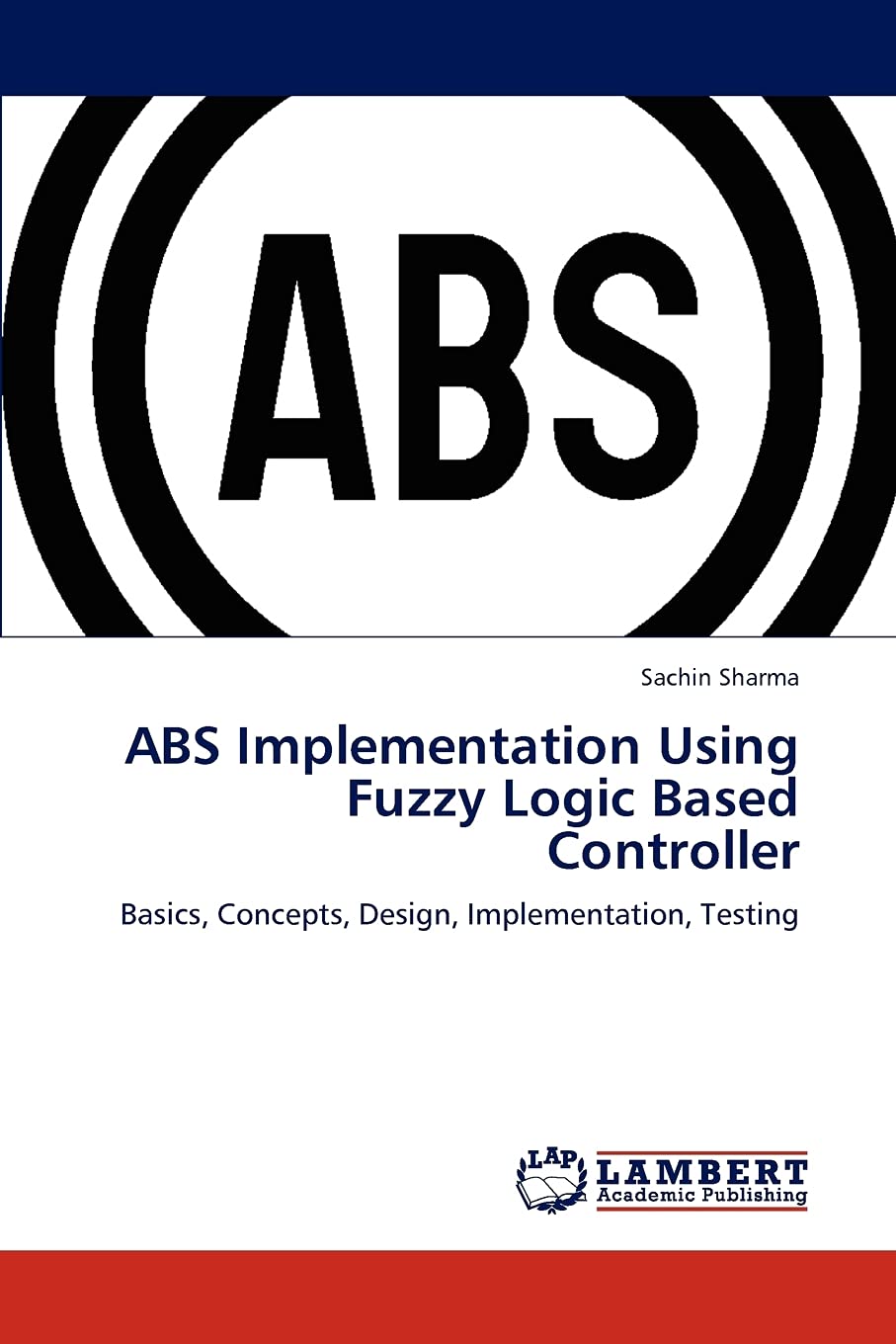ABS Implementation Using Fuzzy Logic Based Controller: Basics, Concepts, Design, Implementation, Testing,Used