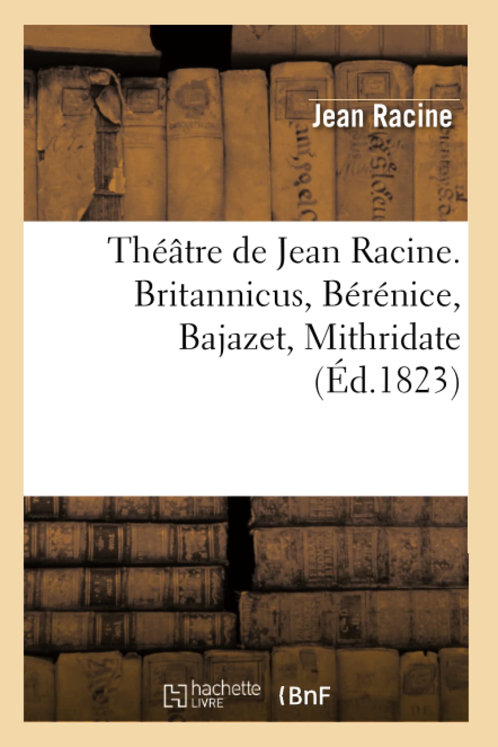 Thtre De Jean Racine. Britannicus, Brnice, Bajazet, Mithridate (D.1823) (Litterature) (French Edition),New