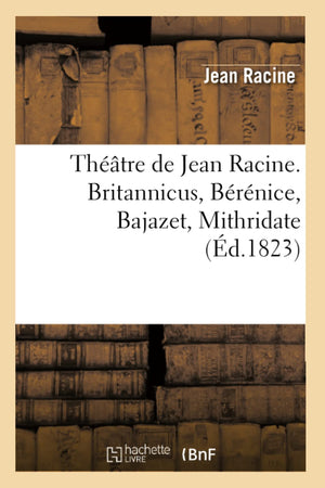 Thtre De Jean Racine. Britannicus, Brnice, Bajazet, Mithridate (D.1823) (Litterature) (French Edition),New