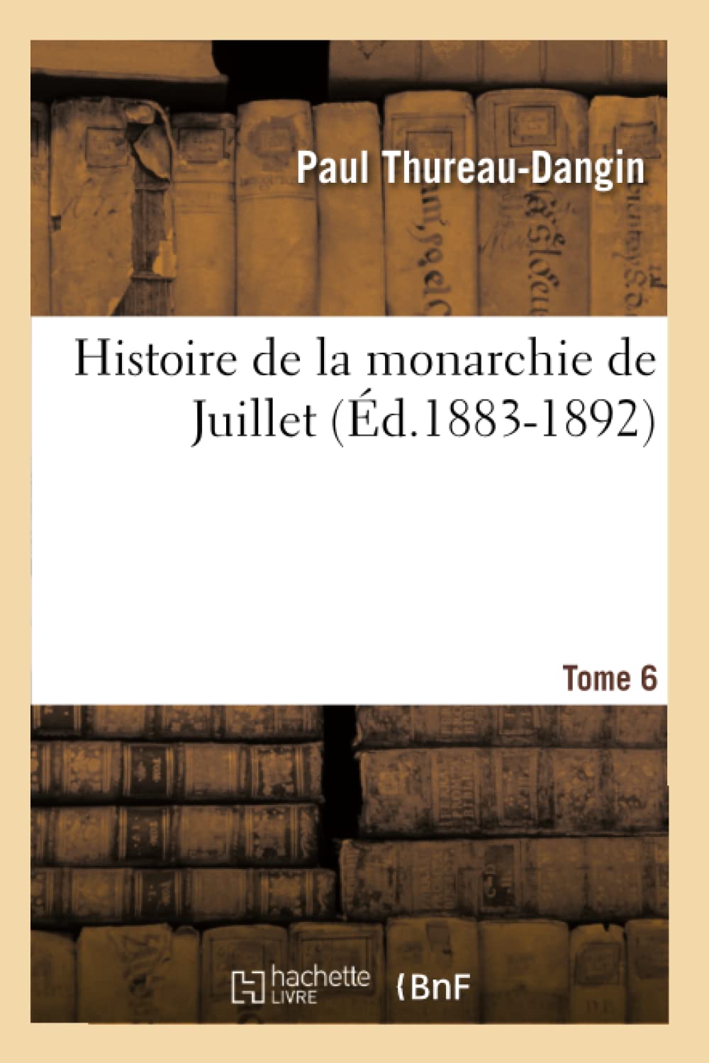 Histoire De La Monarchie De Juillet. Tome 6 (D.18831892) (French Edition),New