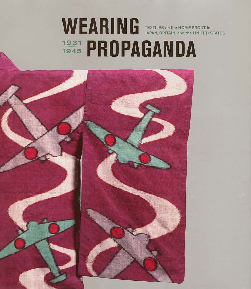 Wearing Propaganda: Textiles On The Home Front In Japan, Britain, And The United States, 19311945,New