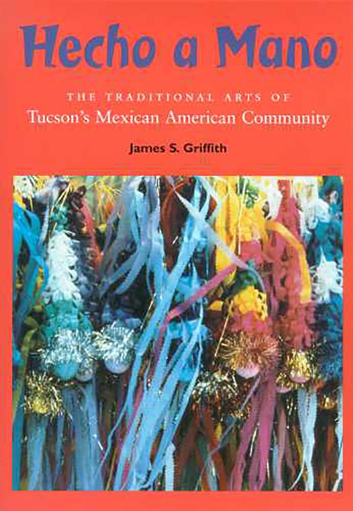 Hecho A Mano: The Traditional Arts Of Tucson'S Mexican American Community,New