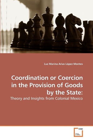 Coordination or Coercion in the Provision of Goods by the State:: Theory and Insights from Colonial Mexico,Used