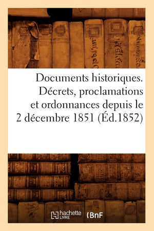 Documents Historiques. Dcrets, Proclamations Et Ordonnances Depuis Le 2 Dcembre 1851 (D.1852) (Sciences Sociales) (French ,New