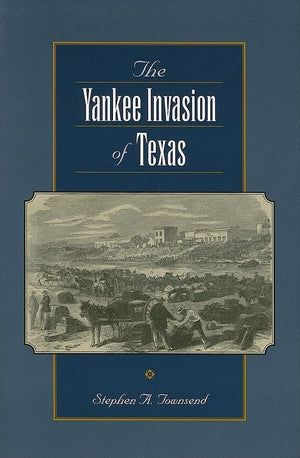 The Yankee Invasion of Texas (Volume 8) (CansecoKeck History Series),Used