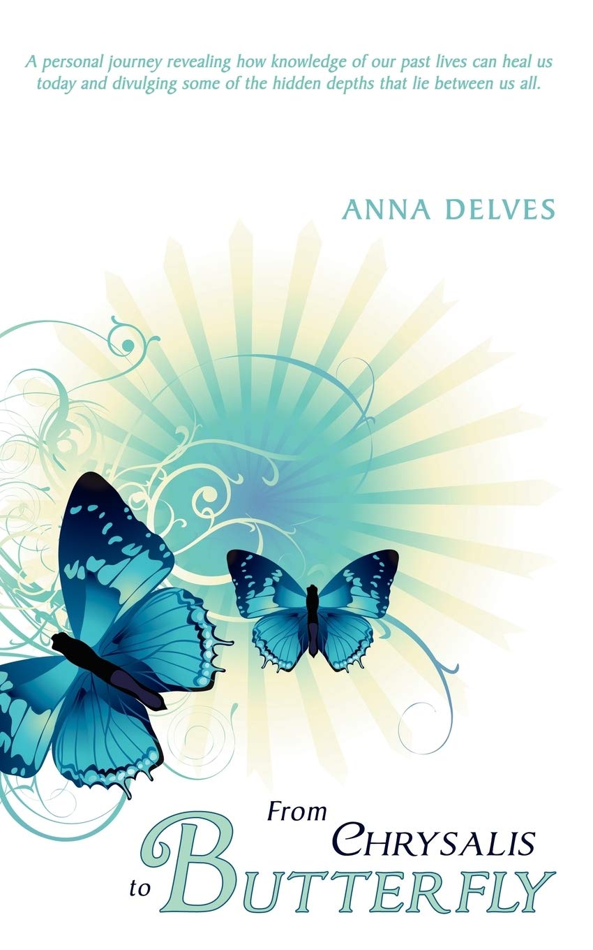 From Chrysalis To Butterfly: A Personal Journey Revealing How Knowledge Of Our Past Lives Can Heal Us Today And Divulging Some O,Used