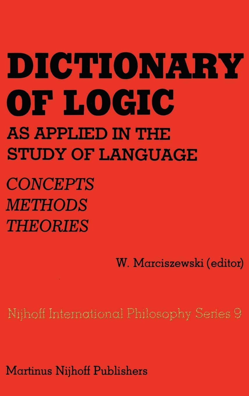 Dictionary of Logic as Applied in the Study of Language: Concepts/Methods/Theories (Melbourne International Philosophy Series, 9,New