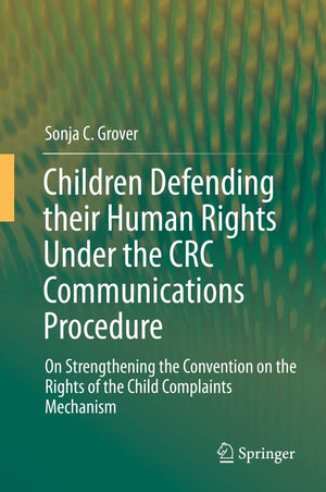Children Defending their Human Rights Under the CRC Communications Procedure: On Strengthening the Convention on the Rights of t,New