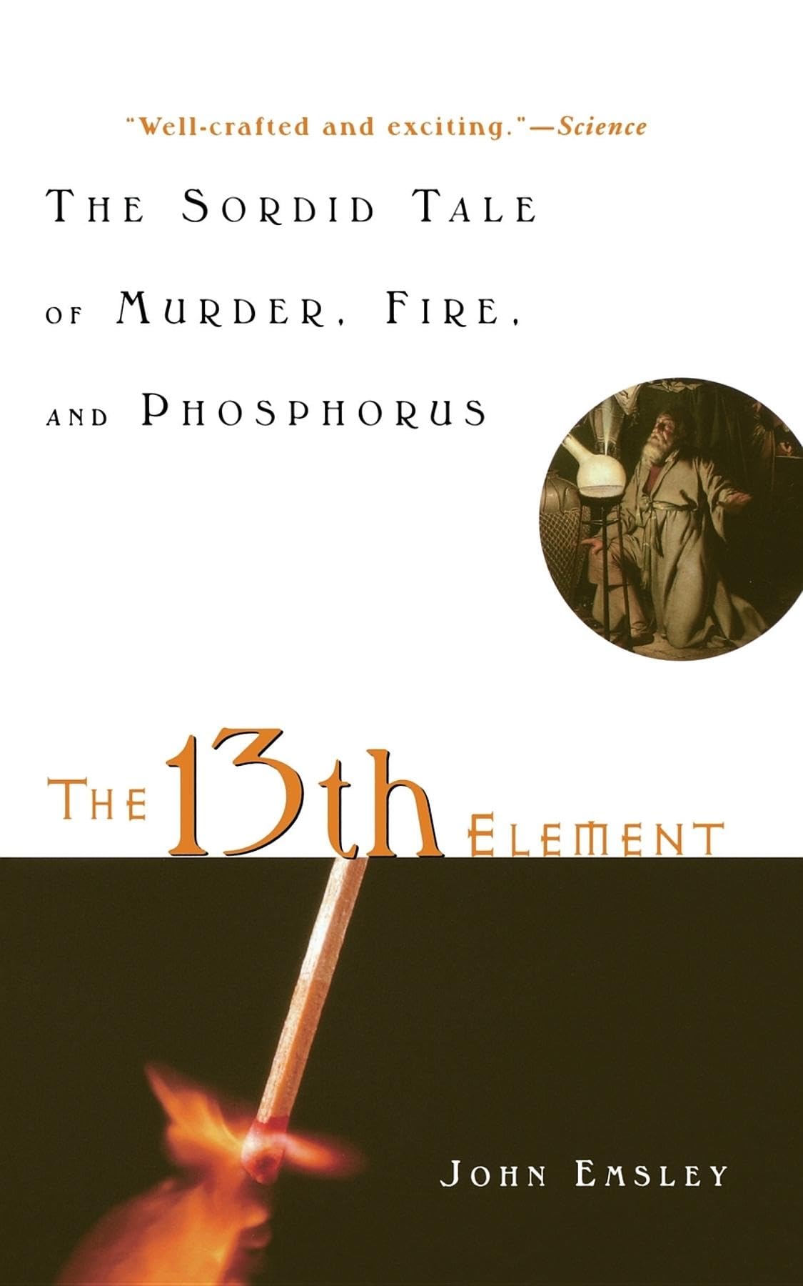 The 13Th Element: The Sordid Tale Of Murder, Fire, And Phosphorus
