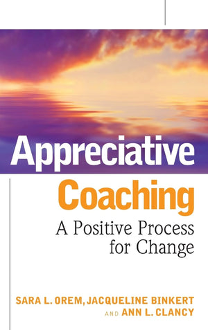 Appreciative Coaching: A Positive Process For Change