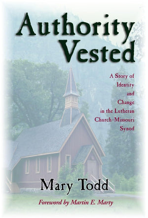 Authority Vested: A Story Of Identity And Change In The Lutheran Churchmissouri Synod,New