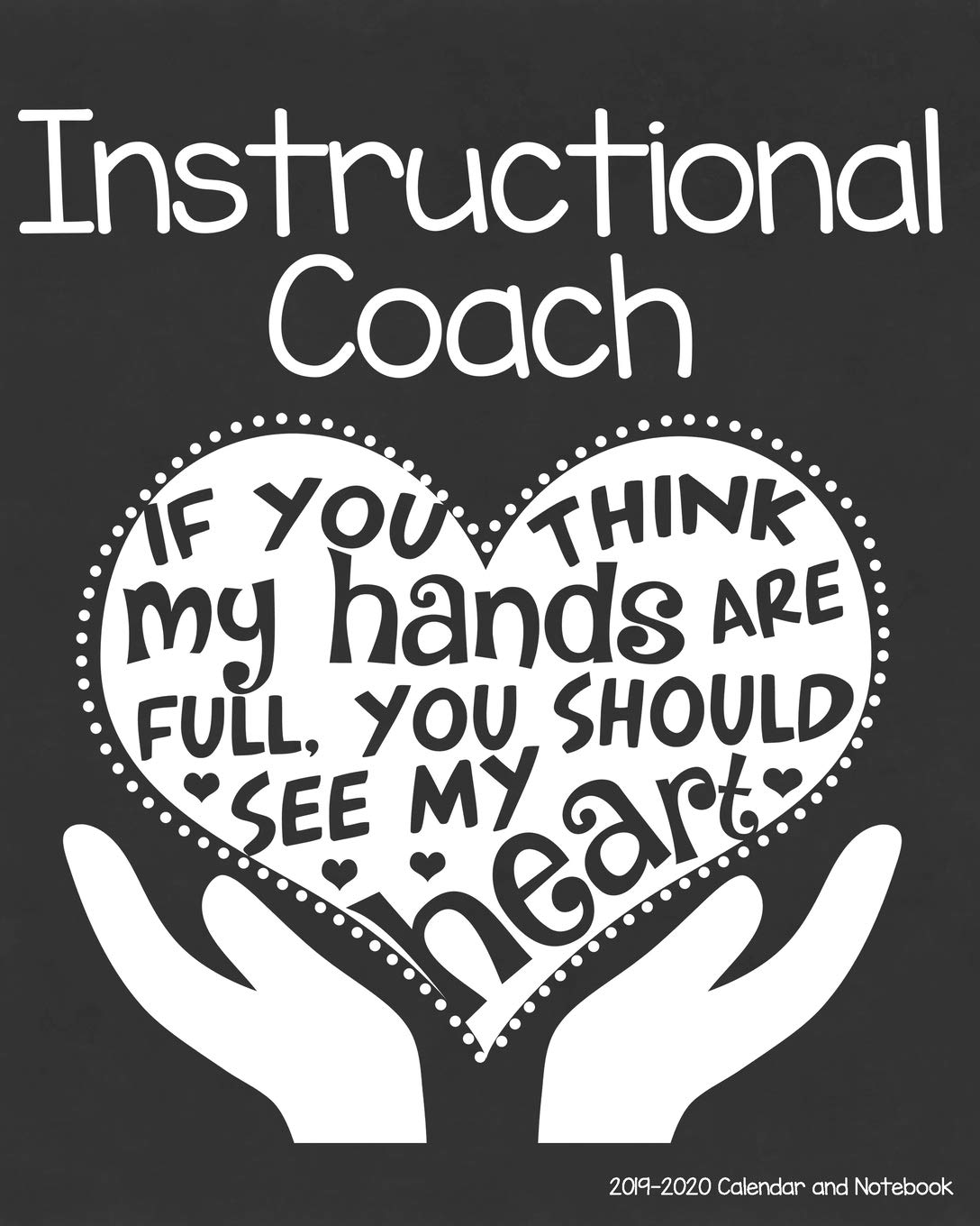 Instructional Coach 20192020 Calendar and Notebook: If You Think My Hands Are Full You Should See My Heart: Monthly Academic Or,Used