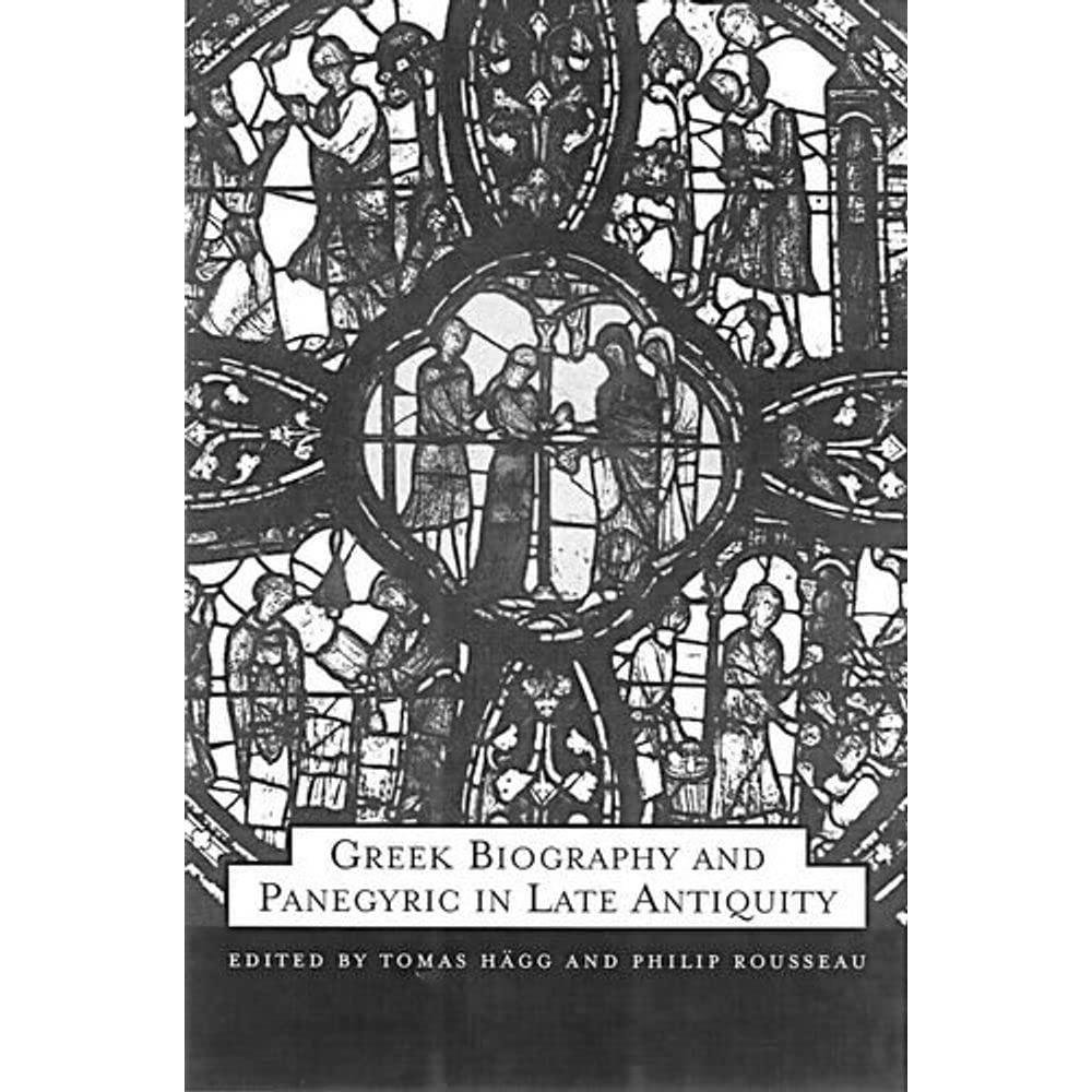 Greek Biography and Panegyric in Late Antiquity (The Transformation of the Classical Heritage) (Volume 31),New