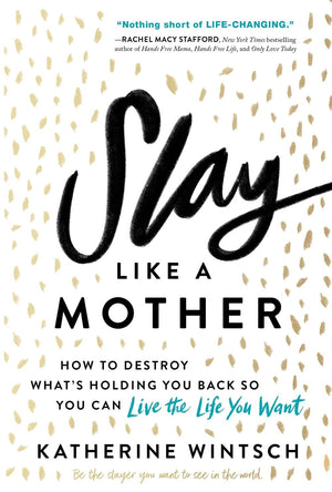 Slay Like A Mother: How To Destroy What'S Holding You Back So You Can Live The Life You Want (Inspirational Selfhelp Book For B