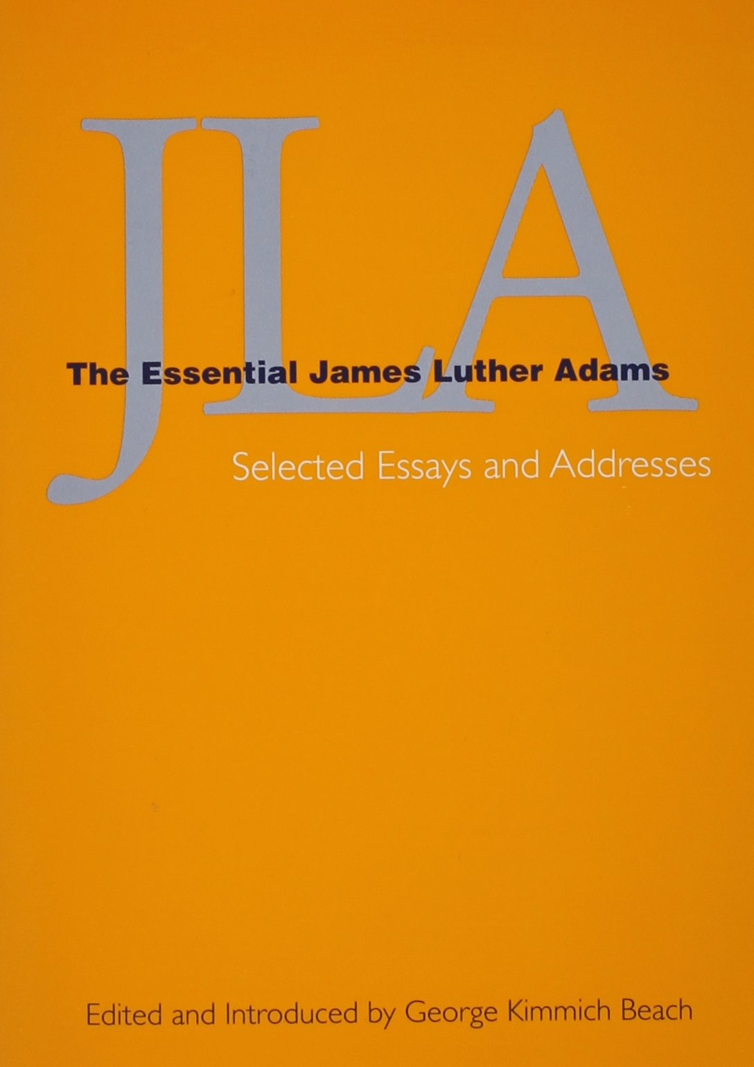 JLA: The Essential James Luther Adams Selected Essays and Addresses