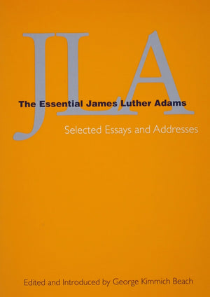 JLA: The Essential James Luther Adams Selected Essays and Addresses