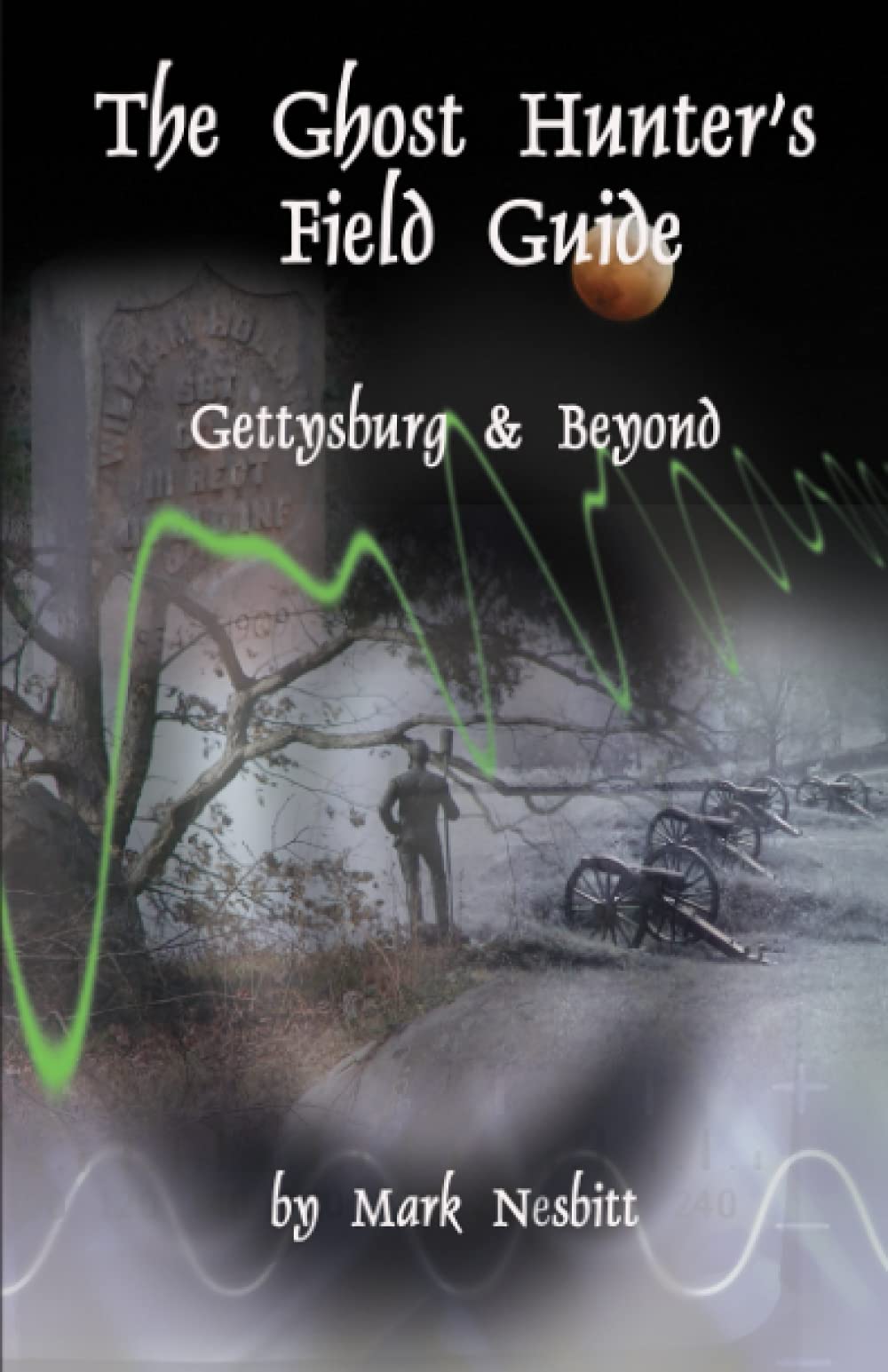 The Ghost Hunter's Field Guide: Gettysburg & Beyond,Used