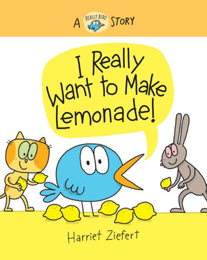 I Really Want To Make Lemonade!: A Really Bird Story (Really Bird Stories, 4) (Volume 4)
